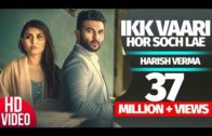 Ikk Vaari Hor Soch Lae | Harish Verma | Jaani | B Praak | Punjabi Song HD Video 2016.