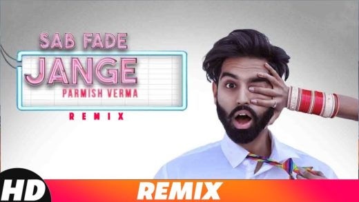Sab Fade Jange | Parmish Verma | Video| New Punjabi Remix Songs 2018