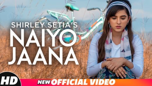Shirley Setia | Naiyo Jaana | Ravi Singhal | New Punjabi Songs HD VIdeo 2018.